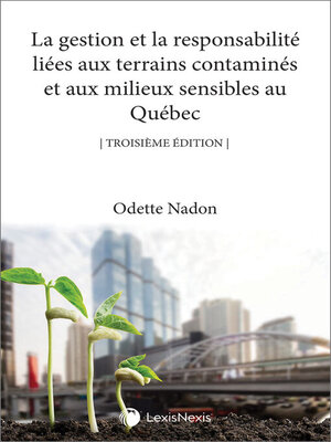 cover image of La gestion et la responsabilité liées aux terrains contaminés et milieux sensibles au Québec, 3e édition